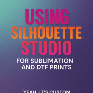 E-book Using Silhouette Studio Step-by- Step for Sublimation & DTF